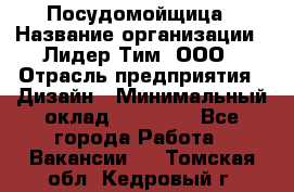 Посудомойщица › Название организации ­ Лидер Тим, ООО › Отрасль предприятия ­ Дизайн › Минимальный оклад ­ 15 000 - Все города Работа » Вакансии   . Томская обл.,Кедровый г.